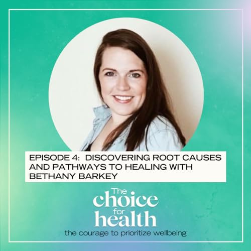 Episode 004: Discovering Root Causes and Pathways to Healing with Bethany Barkey cover art