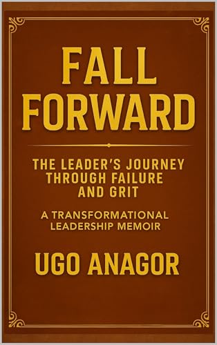 Fall Forward: The Leader’s Journey Through Failure and Grit