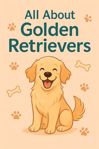 All About Golden Retrievers: "Everything You Need to Know About the World's Friendliest Dog" (All About Dogs)