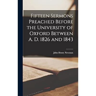 Fifteen Sermons Preached Before the University of Oxford Between A. D. 1826 and 1843