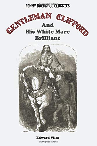 Penny Dreadful Classics - Gentleman Clifford and his White Mare Brilliant: Or, The Ladies' Highwayman