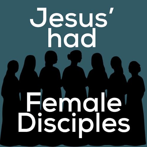 Jesus Had Female Disciples, And The Text Makes That Clear