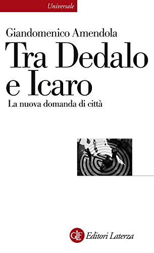 Tra Dedalo e Icaro: La nuova domanda di città (Universale Laterza Vol. 906) Tra Dedalo e Icaro: La nuova domanda di città (Universale Laterza Vol. 906)
