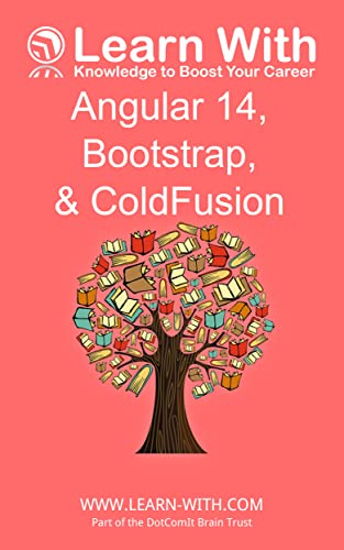 Learn With: Angular 14, Bootstrap, and ColdFusion: Enterprise Application Development with Angular 14 and ColdFusion