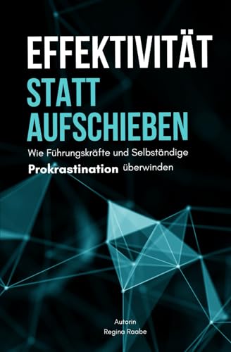 Effektivität statt Aufschieben: Wie Führungskräfte und Selbständige Prokrastination überwinden