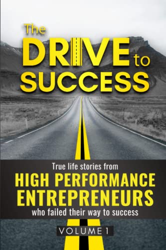 The DRIVE to SUCCESS: True life stories from HIGH-PERFORMANCE ENTREPRENEURS who failed their way to success