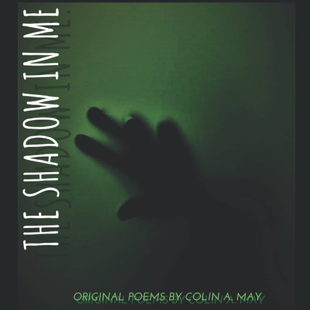 THE SHADOW IN ME. (Original Poems by Colin A. May)