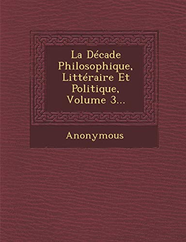 La Decade Philosophique, Litteraire Et Politique, Volume 3... (French Edition)