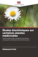 Études biochimiques sur certaines plantes médicinales: Plantes médicinales, composition chimique, antioxydants, antibactériens et antitumoraux. (French Edition) 6206840654 Book Cover