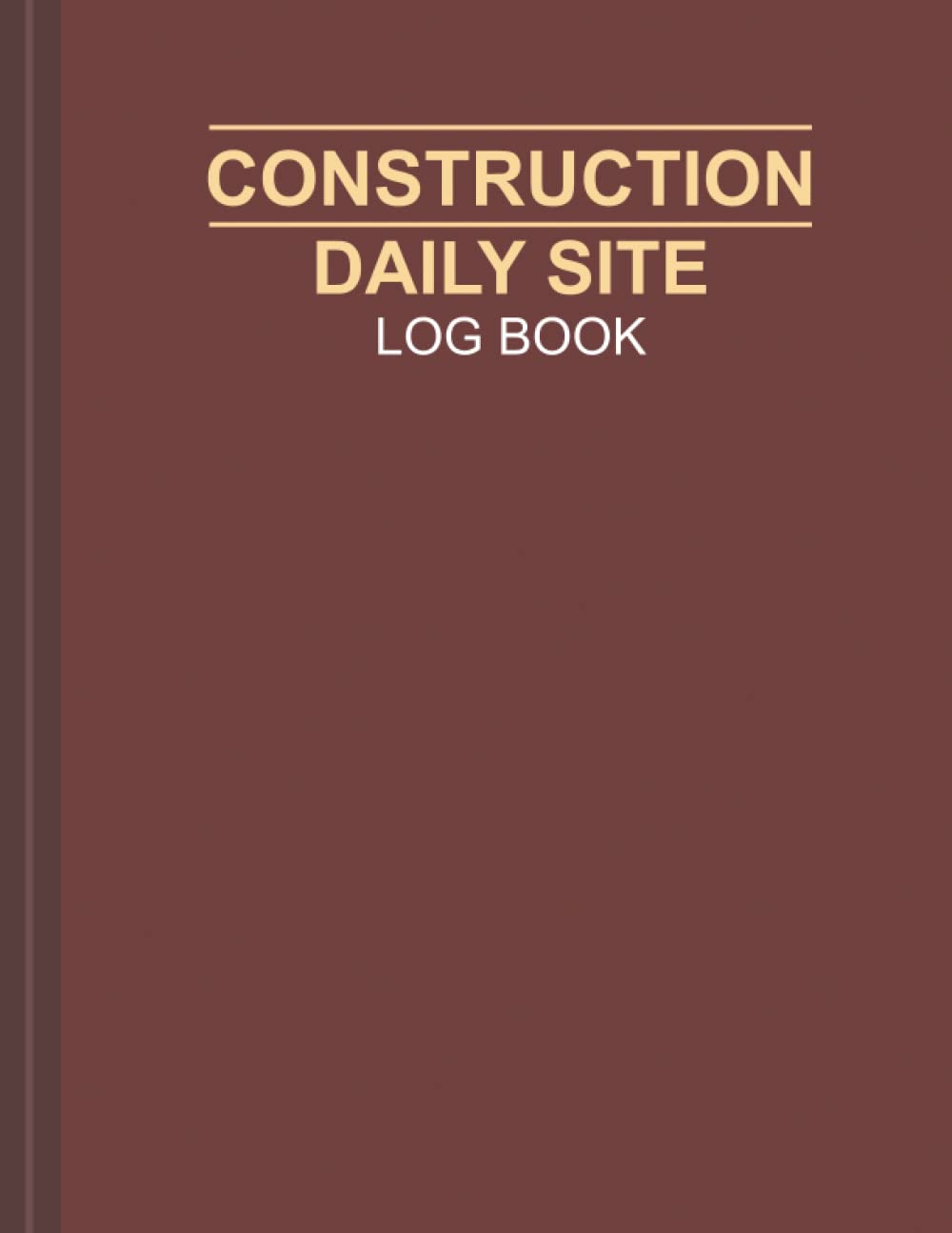 Construction Daily Site Log Book: Construction Site Managers Record Book, Jobsite and Project Management Report, To Keep Track & Record Workforce, ... Daily Activities, Progress, Equipment.