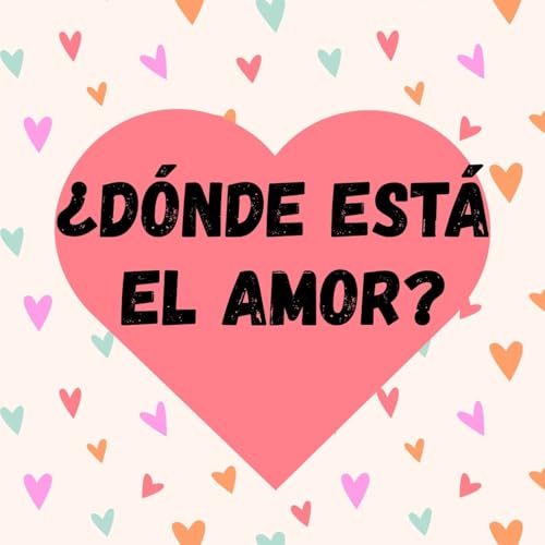 65b. ¿Dónde está el amor? (amor y emociones)
