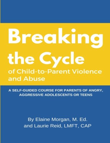 Buy Breaking the Cycle of Child to Parent Violence and Abuse: A Self ...
