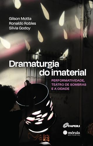 Dramaturgia do imaterial: performatividade, teatro de sombras e a cidade - Motta, Gilson