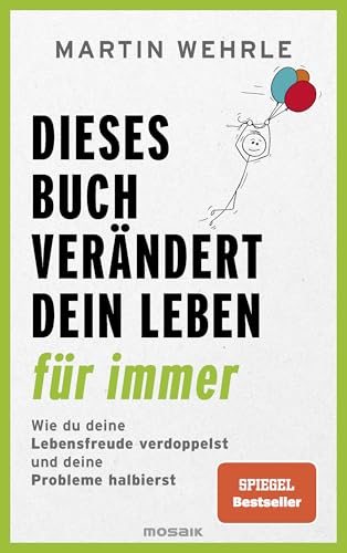 Dieses Buch verändert dein Leben für immer: Wie du deine Lebensfreude verdoppelst und deine Probleme halbierst - In 52 kleinen Schritten zu großen Zielen - Spiegel Bestseller