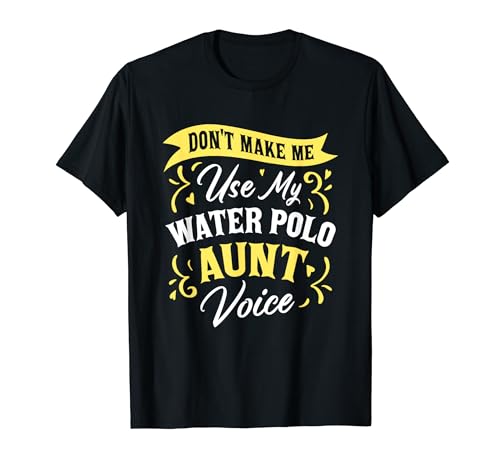 Don't Make Me Use My Water Polo Aunt Voice Supporter Fun T-Shirt