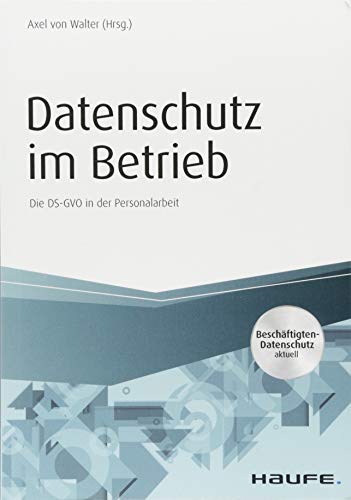 Datenschutz im Betrieb - Die DS-GVO in der Personalarbeit (Haufe Fachbuch) Datenschutz im Betrieb - Die DS-GVO in der Personalarbeit (Haufe Fachbuch)