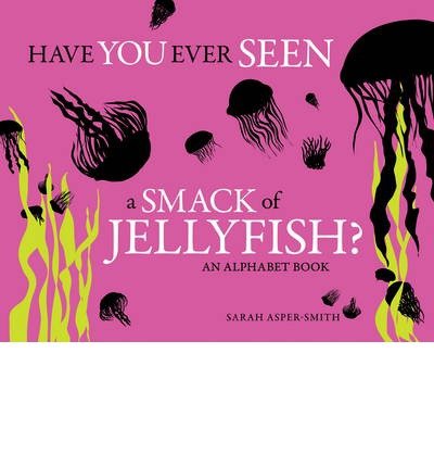 [(Have You Ever Seen a Smack of Jellyfish?: An Alphabet Book )] [Author: Sarah Asper-Smith] [Dec-2012]