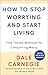 How to Stop Worrying and Start Living: Time-Tested Methods for Conquering Worry (Dale Carnegie Books)