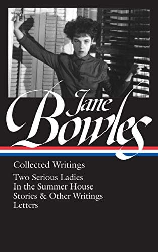 Jane BowlesJane Bowles: Collected Writings (LOA #288): Two Serious Ladies / In the Summer House / stories & other writings / letters