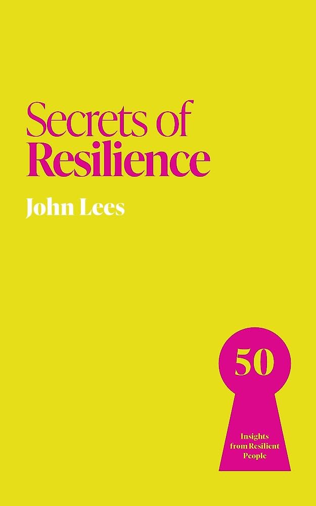 Secrets of Resilience: 50 Insights from Resilient People (Secrets of Success series)