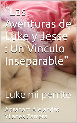 "Las Aventuras de Luke y Jesse : Un Vinculo Inseparable": Luke mi perrito (Spanish Edition)