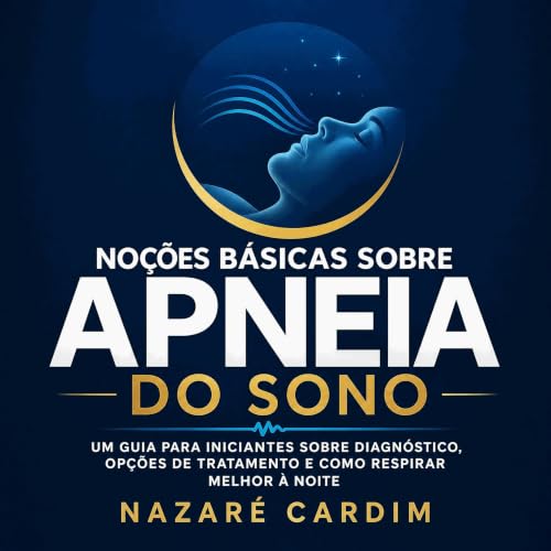 『No&ccedil;&otilde;es b&aacute;sicas sobre apneia do sono: Um guia para iniciantes sobre diagn&oacute;stico, op&ccedil;&otild