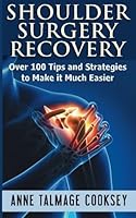 Shoulder Surgery Recovery: Over 100 Tips and Strategies to Make it Much Easier 151966401X Book Cover