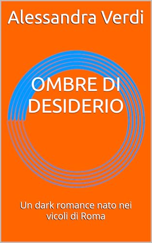  OMBRE DI DESIDERIO: Un dark romance nato nei vicoli di Roma