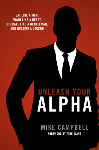 Télécharger Unleash Your Alpha: Eat like a man, train like a beast, operate like a gentleman and become a legend PDF Ebook En Ligne