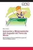 metodologia tenis iniciacion  Iniciación y Mejoramiento del Jugador de Tenis de Mesa: Biomecánica Ciencia del Futuro para el Tenis de Mesa Latino
