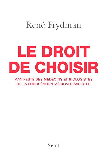 Le Droit de choisir. Manifeste des médecins et biologistes de la procréation médicale assistée Le Droit de choisir. Manifeste des médecins et biologistes de la procréation médicale assistée