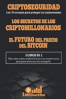 3 en 1: CRIPTOSEGURIDAD (Los 10 Consejos para Proteger Tus Criptomonedas + LOS SECRETOS de LOS CRIPTOMILLONARIOS + el FUTURO DEL PRECIO DEL BITCOIN 1670710661 Book Cover