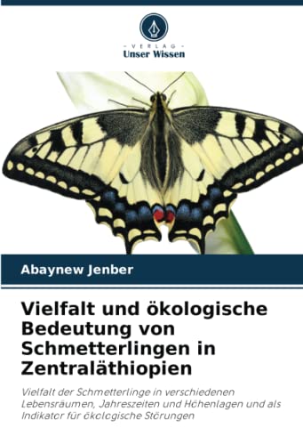 Vielfalt und ökologische Bedeutung von Schmetterlingen in Zentraläthiopien: Vielfalt der Schmetterlinge in verschiedenen Lebensräumen, Jahreszeiten ... und als Indikator für ökologische Störungen