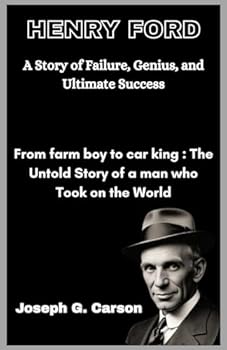 Paperback HENRY FORD : A journey of Failure, Genius, and Ultimate Success: From farm boy to car king : The Untold Story of a man who Took on the World Book