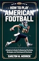 HOW TO PLAY AMERICAN FOOTBALL: A Beginner’s Guide to Mastering the Rules, Strategies, and Techniques of the Game B0DDXZ3JWW Book Cover