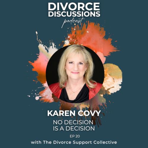 No Decision Is a Decision: How to Decide on Divorce Without Regret with Karen Covy