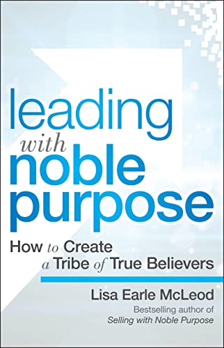 Leading with Noble Purpose: How to Create a Tribe of