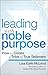 Produktbild Leading with Noble Purpose: How to Create a Tribe of True Believers