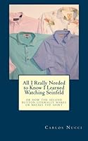 All I Really Needed to Know I Learned Watching Seinfeld: Or how the second button literally makes or breaks the shirt. 1467941050 Book Cover