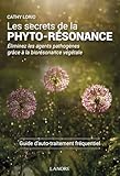  Les secrets de la Phyto-Résonance - Eliminez les agents pathogènes grâce à la biorésonance végétale