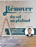 Rénover sa maison du sol au plafond: Les meilleures astuces et tutos de French Renovation