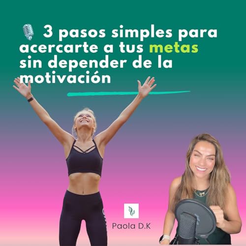 3 pasos simples para acercarte a tus metas sin depender de la motivaci&oacute;n
