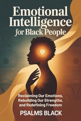 Emotional intelligence for Black People: Reclaiming our emotions, rebuilding our strengths, and redefining freedom
