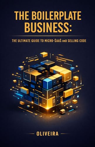 The Boilerplate Business: The Ultimate Guide to Micro-SaaS and Selling Code: How to Build, Package, and Sell SaaS Starter Kits to Turn Programming into ... (Tech Entrepreneur & Side Hustle Book 1)