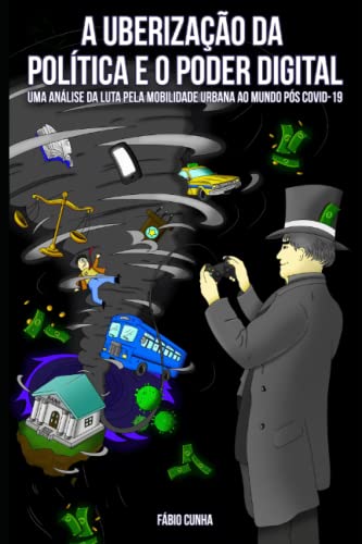 A UBERIZAÇÃO DA POLÍTICA E O PODER DIGITAL: Uma análise da luta pela mobilidade urbana ao mundo pós covid 19 (Portuguese Edition)