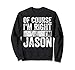 Lustiges personalisiertes Namensshirt von Course I'm Right I'm Jason Sweatshirt