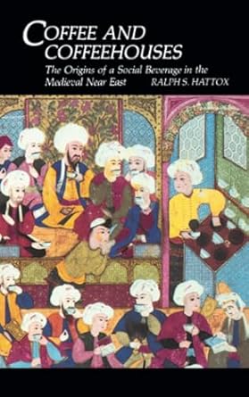 Coffee and Coffeehouses: The Origins of a Social Beverage in the Medieval Near East (Publications on the Near East)