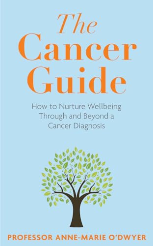 The Cancer Guide: How to Nurture Wellbeing Through and Beyond a Cancer Diagnosis