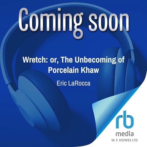 Wretch: or, The Unbecoming of Porcelain Khaw Audiolibro Por Eric LaRocca arte de portada
