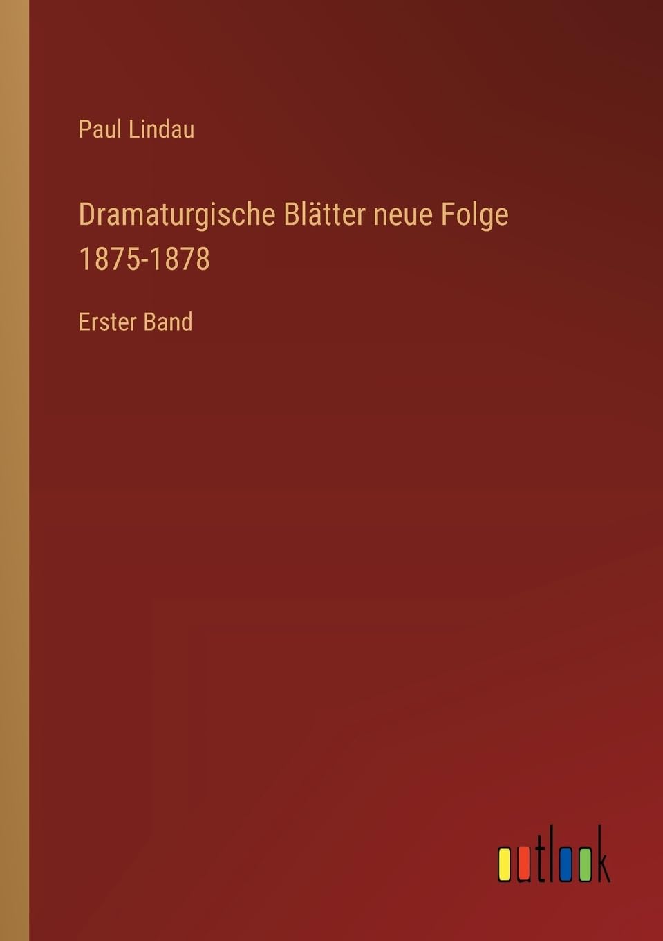 Dramaturgische Blätter neue Folge 1875-1878: Erster Band